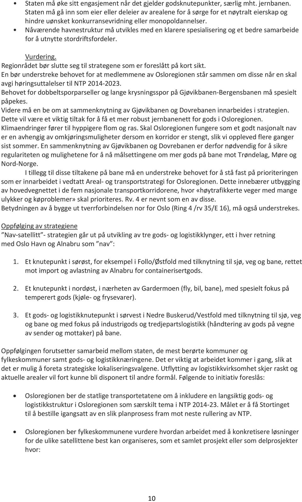 Nåværende havnestruktur må utvikles med en klarere spesialisering og et bedre samarbeide for å utnytte stordriftsfordeler. Vurdering.