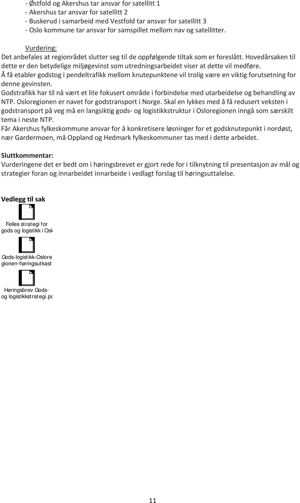 Hovedårsaken til dette er den betydelige miljøgevinst som utredningsarbeidet viser at dette vil medføre.