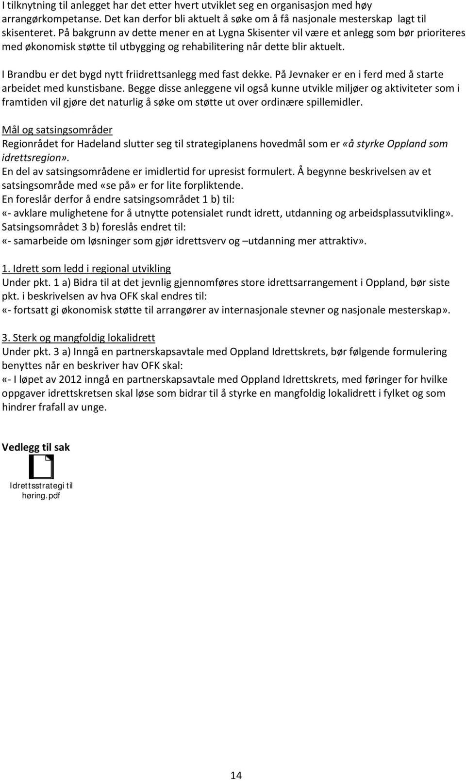 I Brandbu er det bygd nytt friidrettsanlegg med fast dekke. På Jevnaker er en i ferd med å starte arbeidet med kunstisbane.