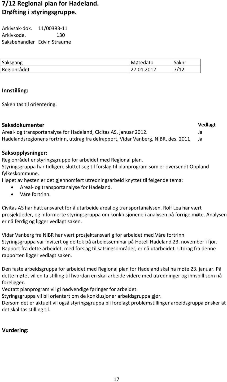 Hadelandsregionens fortrinn, utdrag fra delrapport, Vidar Vanberg, NIBR, des. 2011 Vedlagt Saksopplysninger: Regionrådet er styringsgruppe for arbeidet med Regional plan.