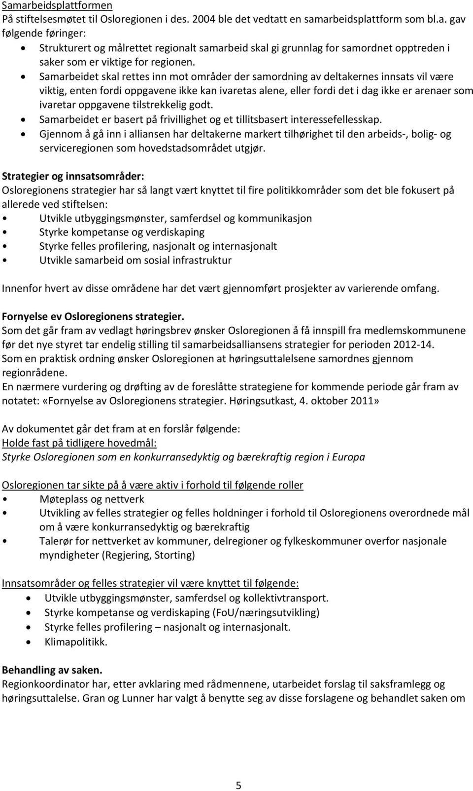 oppgavene tilstrekkelig godt. Samarbeidet er basert på frivillighet og et tillitsbasert interessefellesskap.