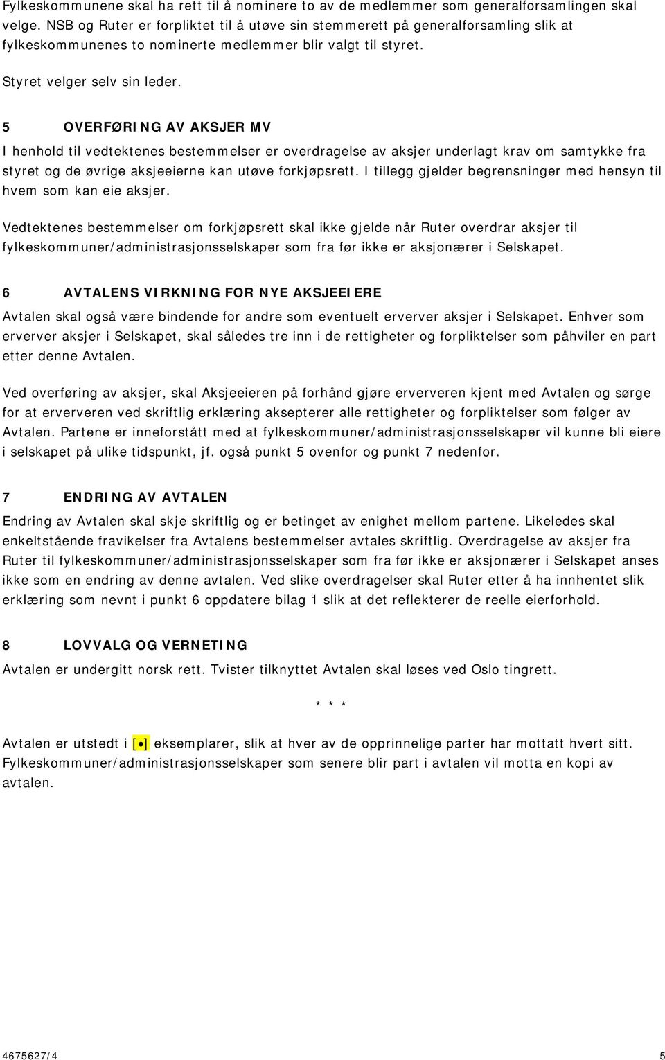 5 OVERFØRING AV AKSJER MV I henhold til vedtektenes bestemmelser er overdragelse av aksjer underlagt krav om samtykke fra styret og de øvrige aksjeeierne kan utøve forkjøpsrett.