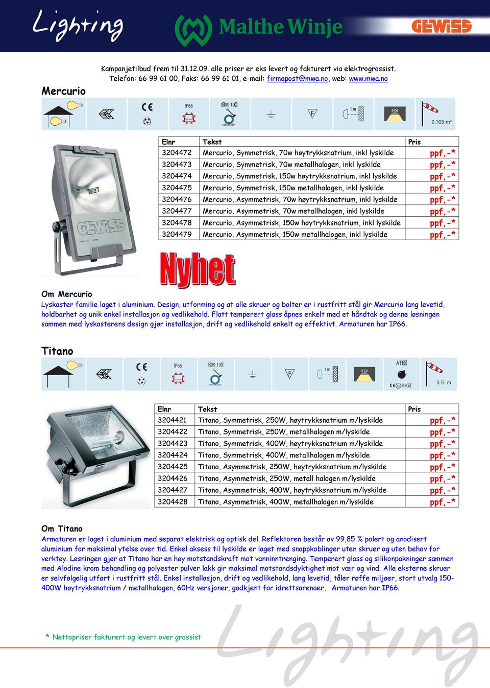 høytrykksnatrium, inkl lyskilde ppf,-* 3204475 Mercurio, Symmetrisk, 150w metallhalogen, inkl lyskilde ppf,-* 3204476 Mercurio, Asymmetrisk, 70w høytrykksnatrium, inkl lyskilde ppf,-* 3204477