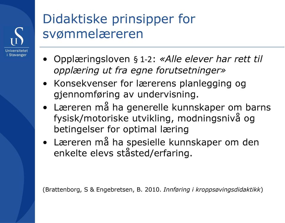 Læreren må ha generelle kunnskaper om barns fysisk/motoriske utvikling, modningsnivå og betingelser for optimal