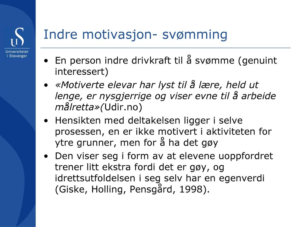 no) Hensikten med deltakelsen ligger i selve prosessen, en er ikke motivert i aktiviteten for ytre grunner, men for å ha