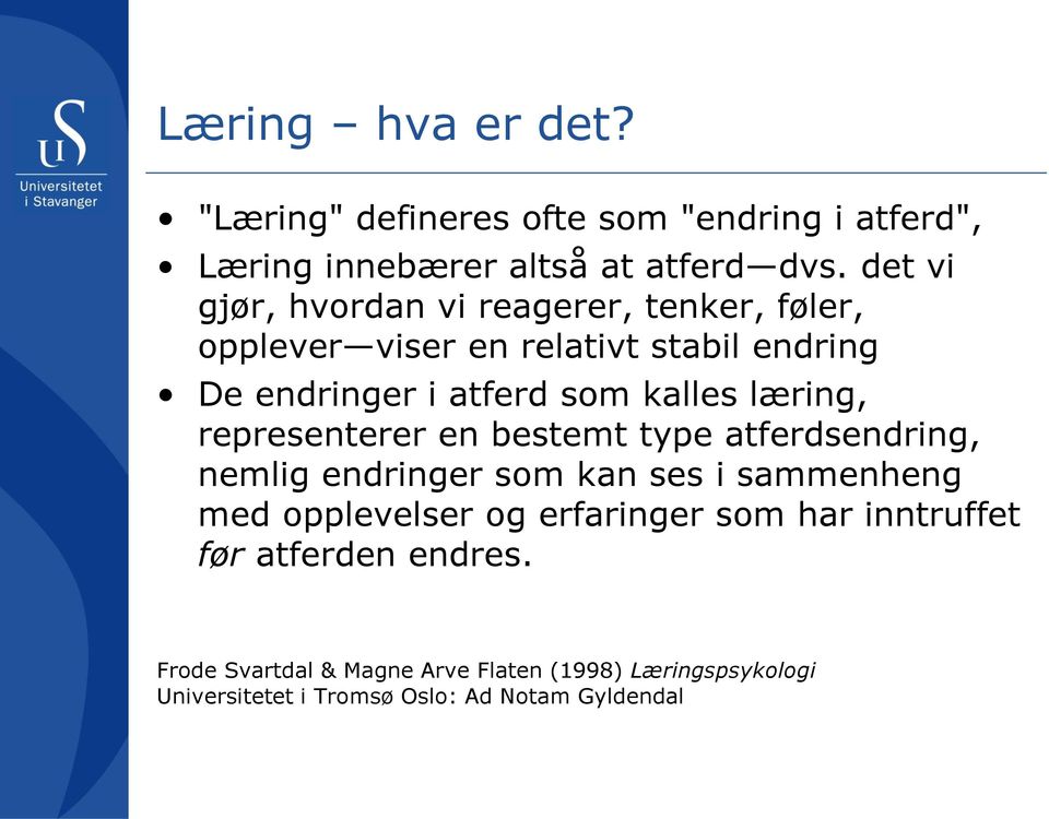 læring, representerer en bestemt type atferdsendring, nemlig endringer som kan ses i sammenheng med opplevelser og erfaringer