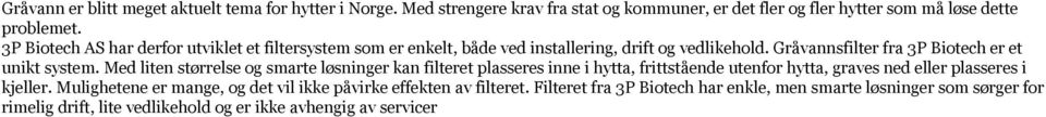 Med liten størrelse og smarte løsninger kan filteret plasseres inne i hytta, frittstående utenfor hytta, graves ned eller plasseres i kjeller.