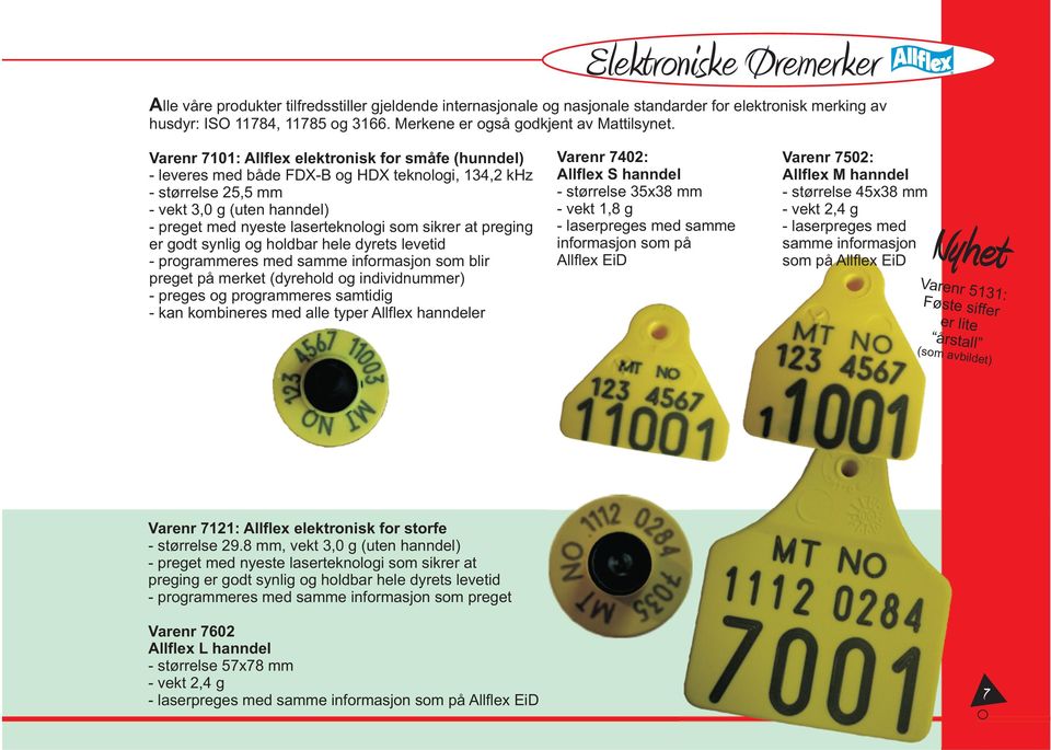 Varenr 7101: Allflex elektronisk for småfe (hunndel) - leveres med både FDX-B og HDX teknologi, 134,2 khz - størrelse 25,5 mm - vekt 3,0 g (uten hanndel) - preget med nyeste laserteknologi som sikrer