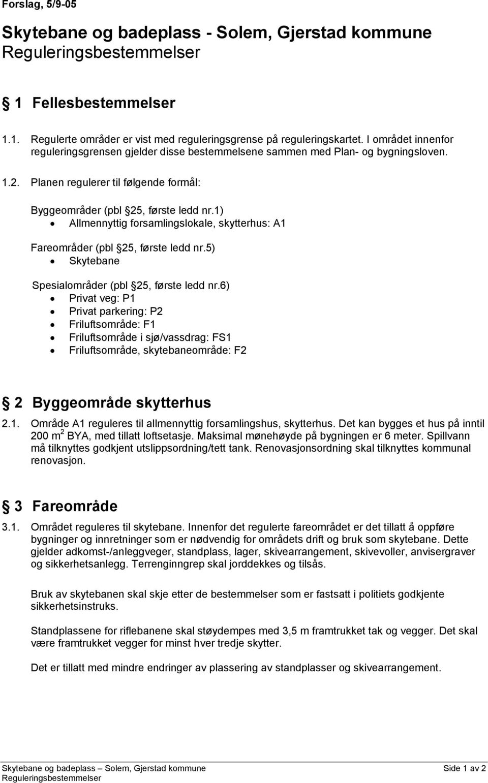 1) Allmennyttig forsamlingslokale, skytterhus: A1 Fareområder (pbl 25, første ledd nr.5) Skytebane Spesialområder (pbl 25, første ledd nr.