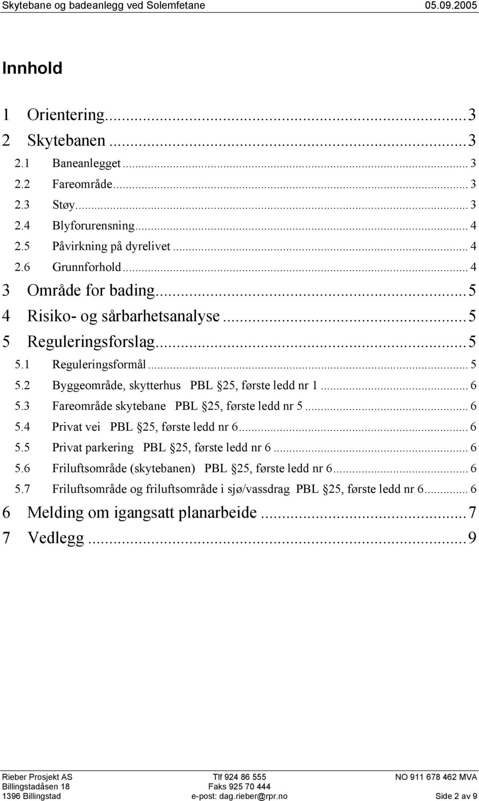 2 Byggeområde, skytterhus PBL 25, første ledd nr 1... 6 5.3 Fareområde skytebane PBL 25, første ledd nr 5... 6 5.4 Privat vei PBL 25, første ledd nr 6... 6 5.5 Privat parkering PBL 25, første ledd nr 6.