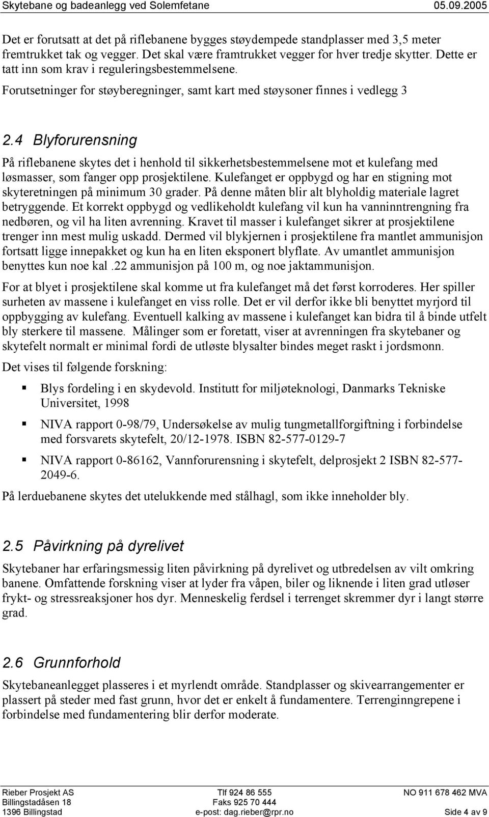 4 Blyforurensning På riflebanene skytes det i henhold til sikkerhetsbestemmelsene mot et kulefang med løsmasser, som fanger opp prosjektilene.