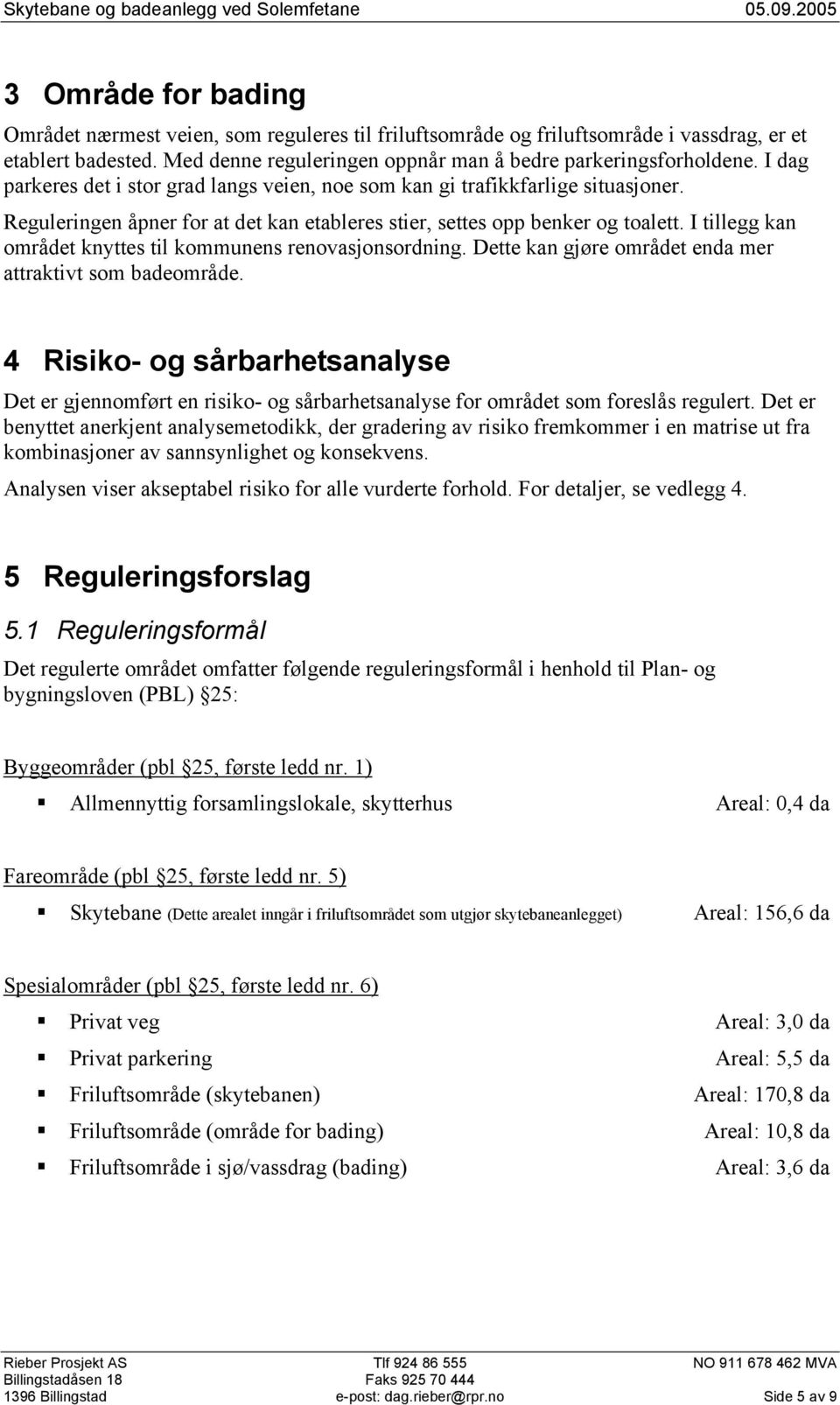 Reguleringen åpner for at det kan etableres stier, settes opp benker og toalett. I tillegg kan området knyttes til kommunens renovasjonsordning.