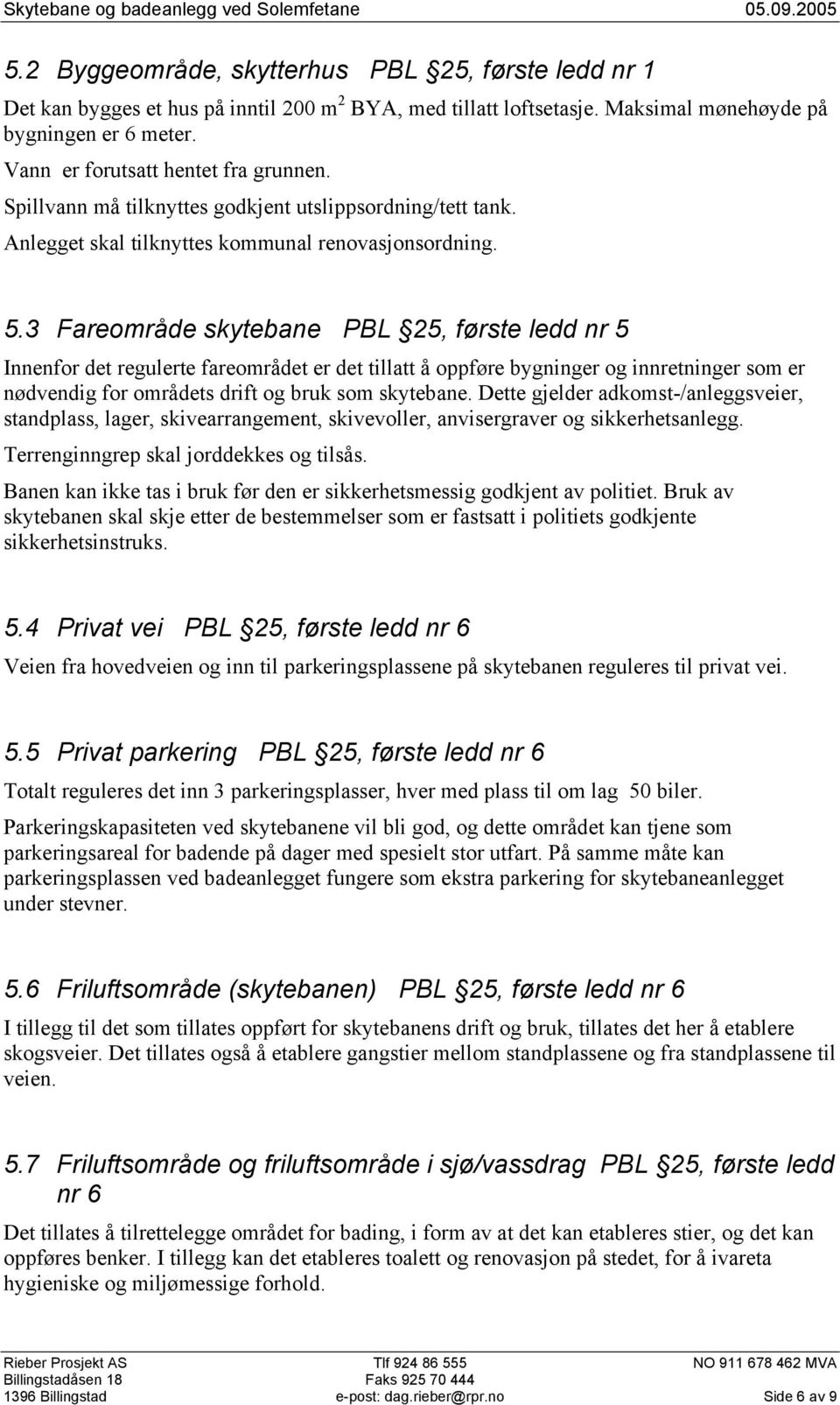 3 Fareområde skytebane PBL 25, første ledd nr 5 Innenfor det regulerte fareområdet er det tillatt å oppføre bygninger og innretninger som er nødvendig for områdets drift og bruk som skytebane.