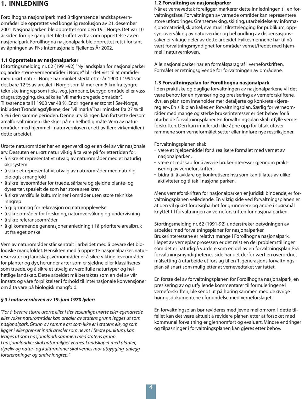 62 (1991-92) "Ny landsplan for nasjonalparker og andre større verneområder i Norge" blir det vist til at områder med urørt natur i Norge har minket sterkt etter år 1900.