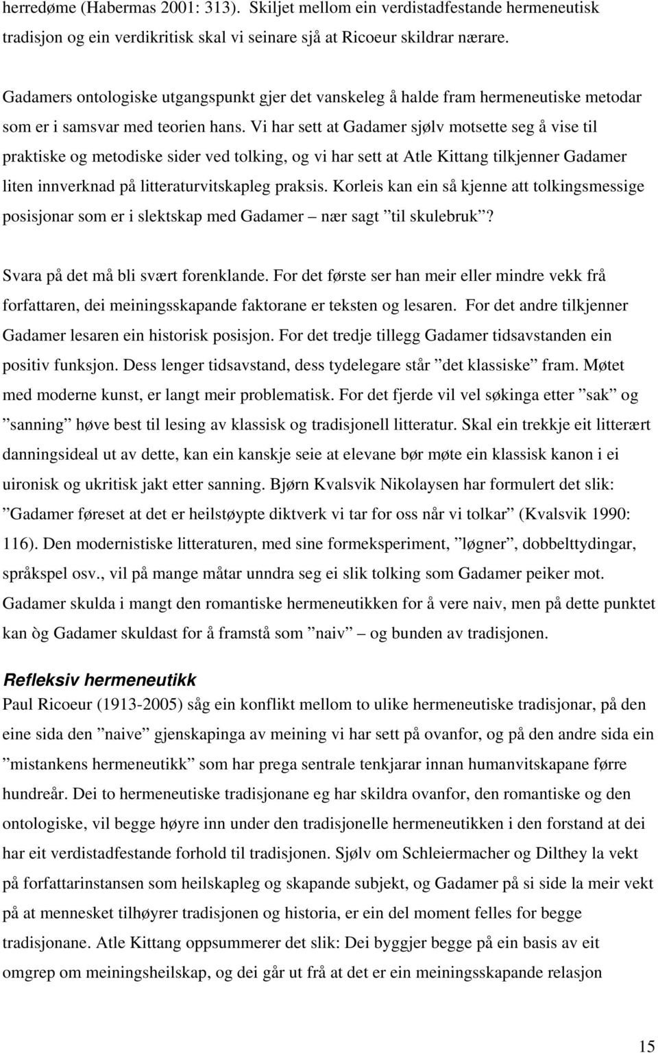 Vi har sett at Gadamer sjølv motsette seg å vise til praktiske og metodiske sider ved tolking, og vi har sett at Atle Kittang tilkjenner Gadamer liten innverknad på litteraturvitskapleg praksis.