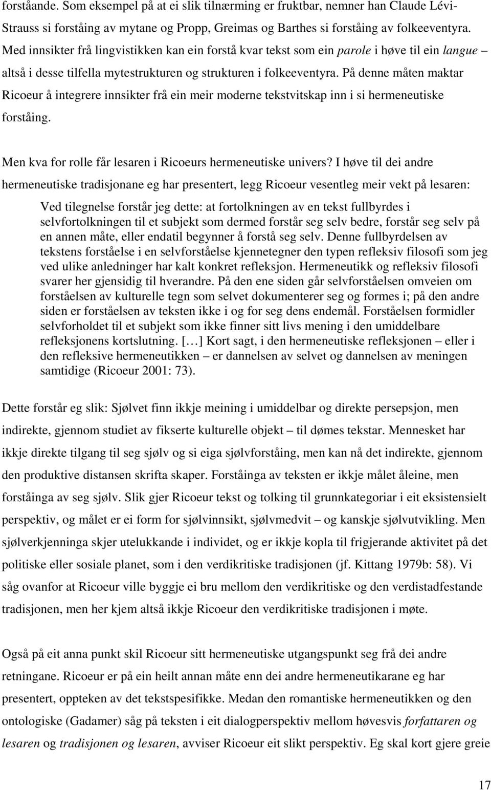 På denne måten maktar Ricoeur å integrere innsikter frå ein meir moderne tekstvitskap inn i si hermeneutiske forståing. Men kva for rolle får lesaren i Ricoeurs hermeneutiske univers?