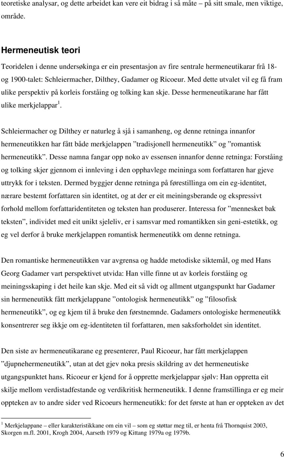 Med dette utvalet vil eg få fram ulike perspektiv på korleis forståing og tolking kan skje. Desse hermeneutikarane har fått ulike merkjelappar 1.