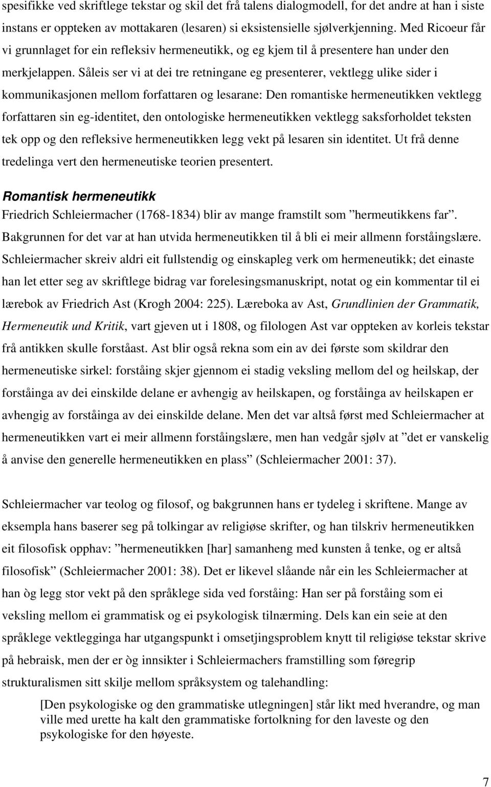 Såleis ser vi at dei tre retningane eg presenterer, vektlegg ulike sider i kommunikasjonen mellom forfattaren og lesarane: Den romantiske hermeneutikken vektlegg forfattaren sin eg-identitet, den