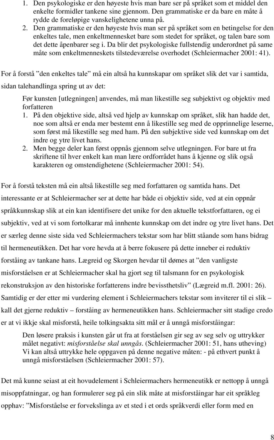 Den grammatiske er den høyeste hvis man ser på språket som en betingelse for den enkeltes tale, men enkeltmennesket bare som stedet for språket, og talen bare som det dette åpenbarer seg i.