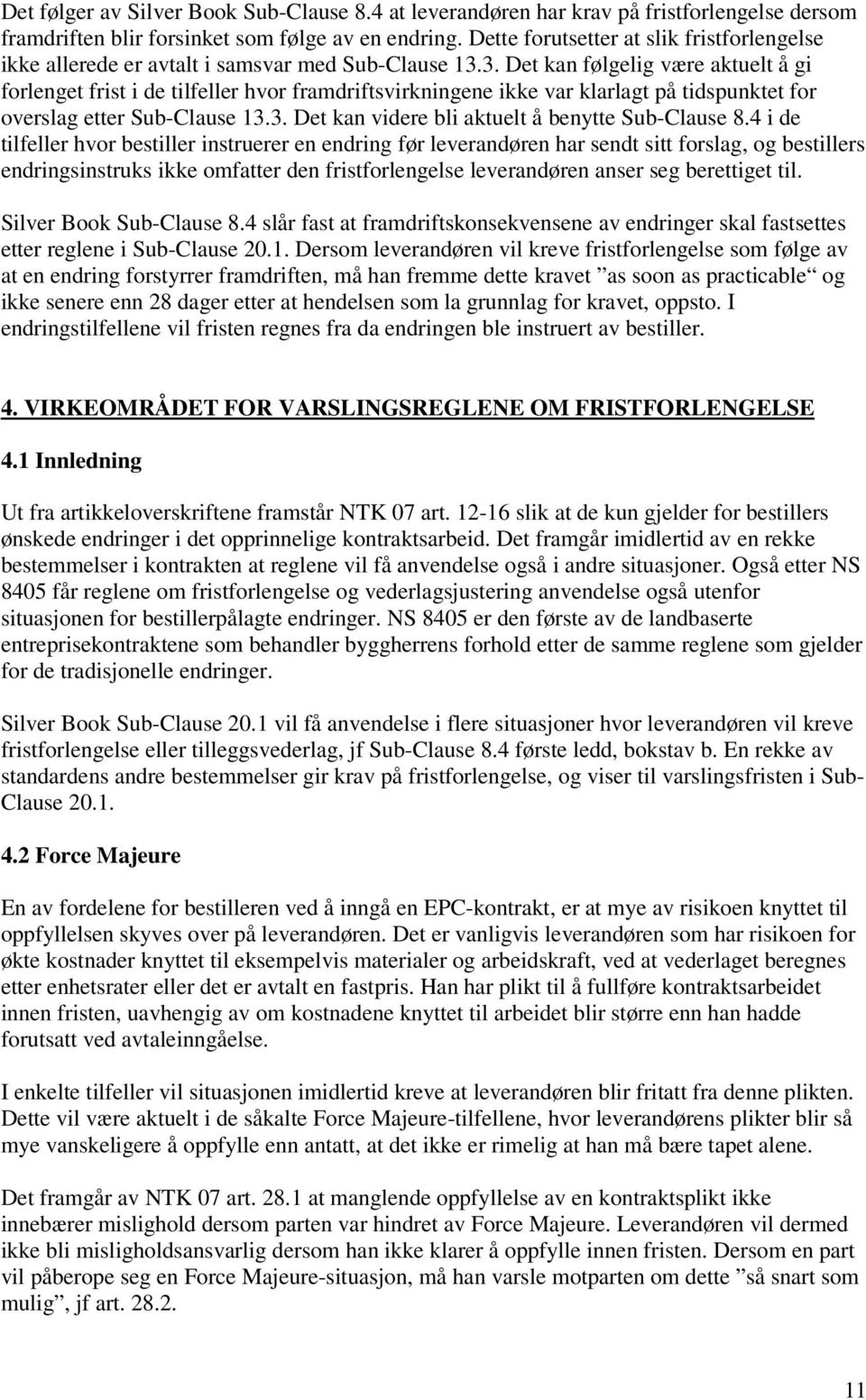 3. Det kan følgelig være aktuelt å gi forlenget frist i de tilfeller hvor framdriftsvirkningene ikke var klarlagt på tidspunktet for overslag etter Sub-Clause 13.3. Det kan videre bli aktuelt å benytte Sub-Clause 8.