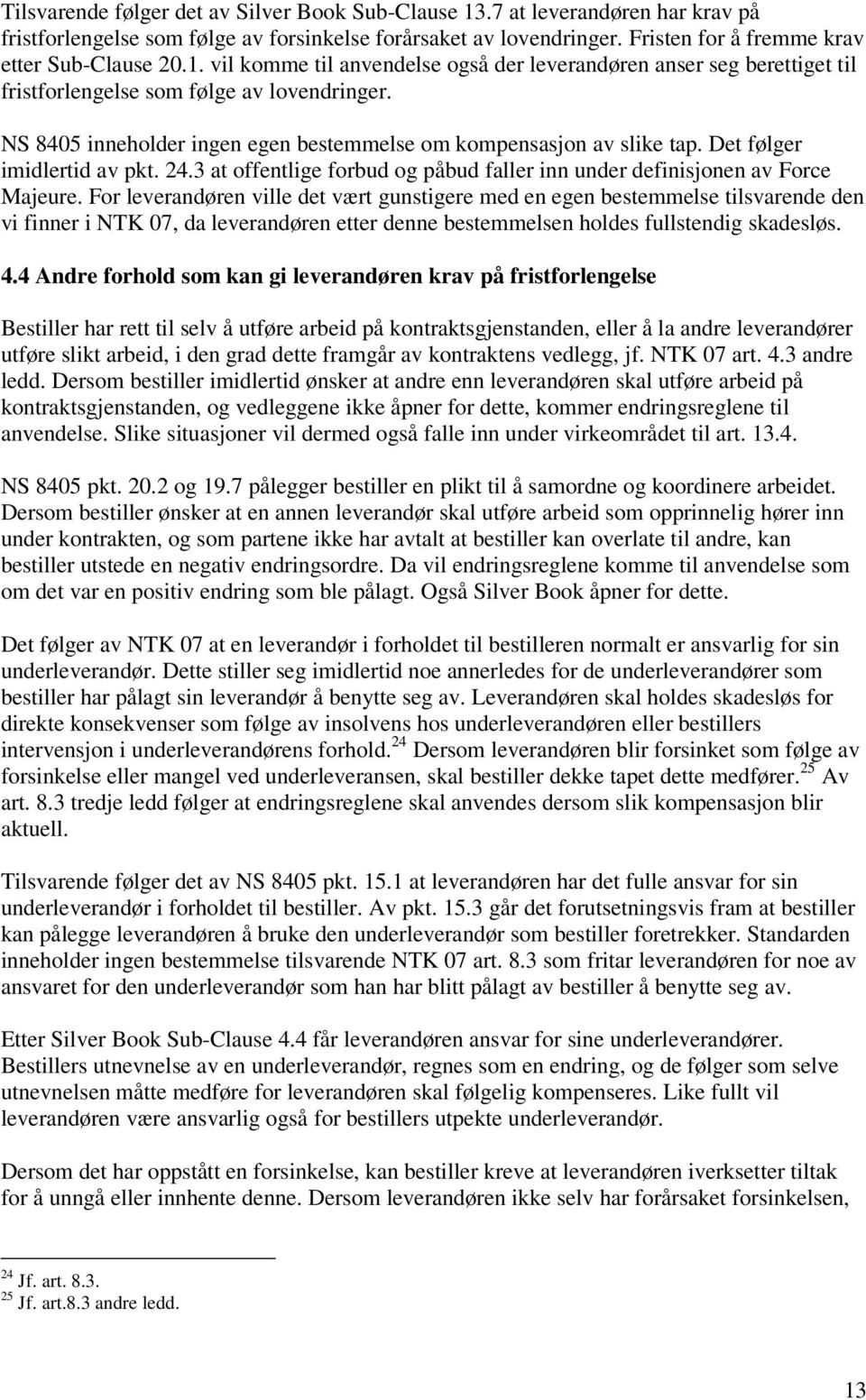 For leverandøren ville det vært gunstigere med en egen bestemmelse tilsvarende den vi finner i NTK 07, da leverandøren etter denne bestemmelsen holdes fullstendig skadesløs. 4.