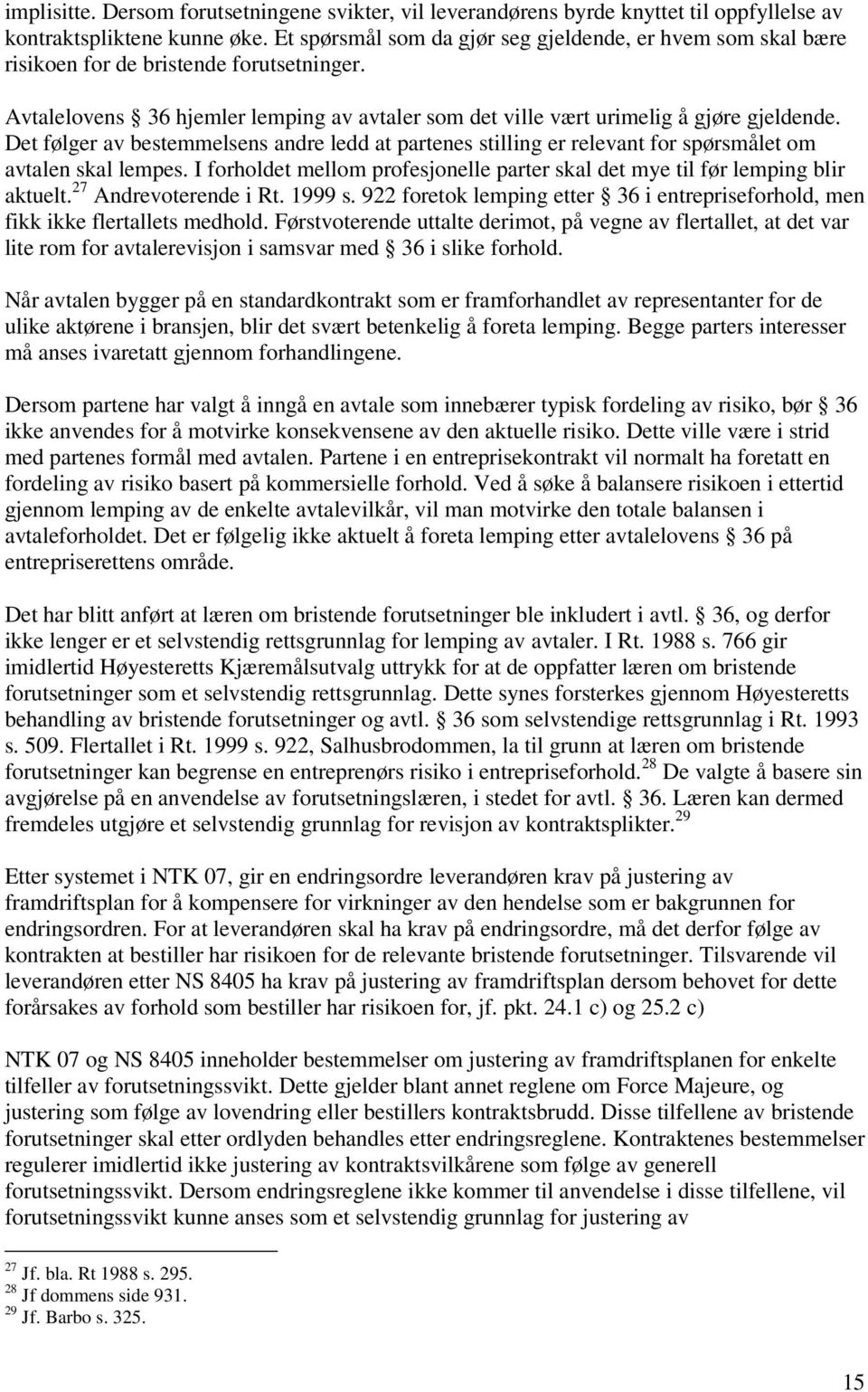 Det følger av bestemmelsens andre ledd at partenes stilling er relevant for spørsmålet om avtalen skal lempes. I forholdet mellom profesjonelle parter skal det mye til før lemping blir aktuelt.