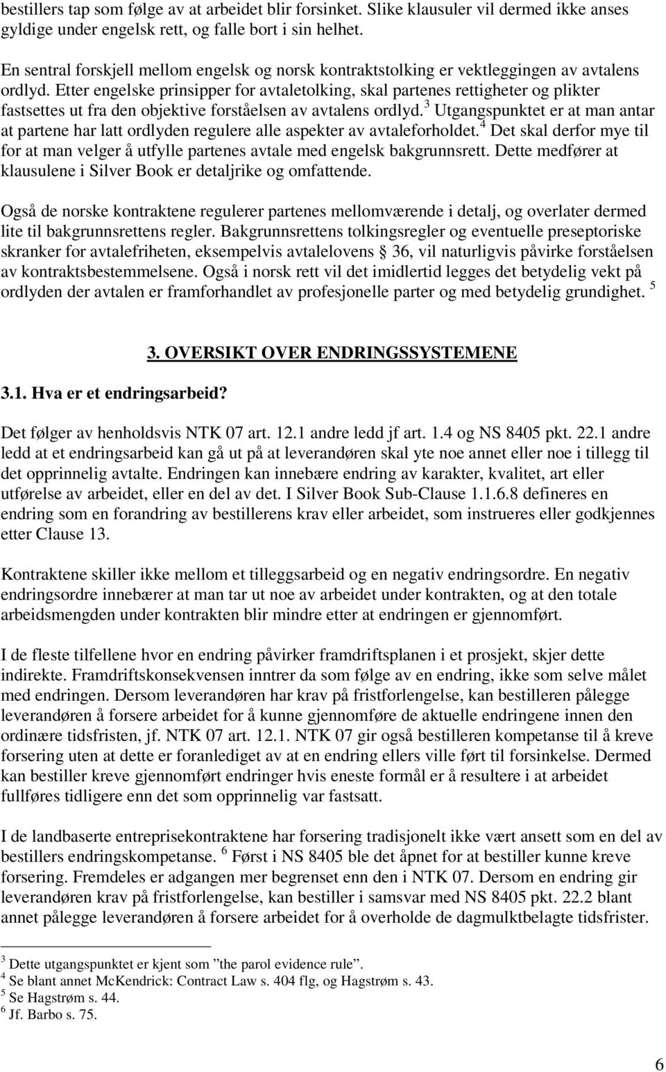 Etter engelske prinsipper for avtaletolking, skal partenes rettigheter og plikter fastsettes ut fra den objektive forståelsen av avtalens ordlyd.