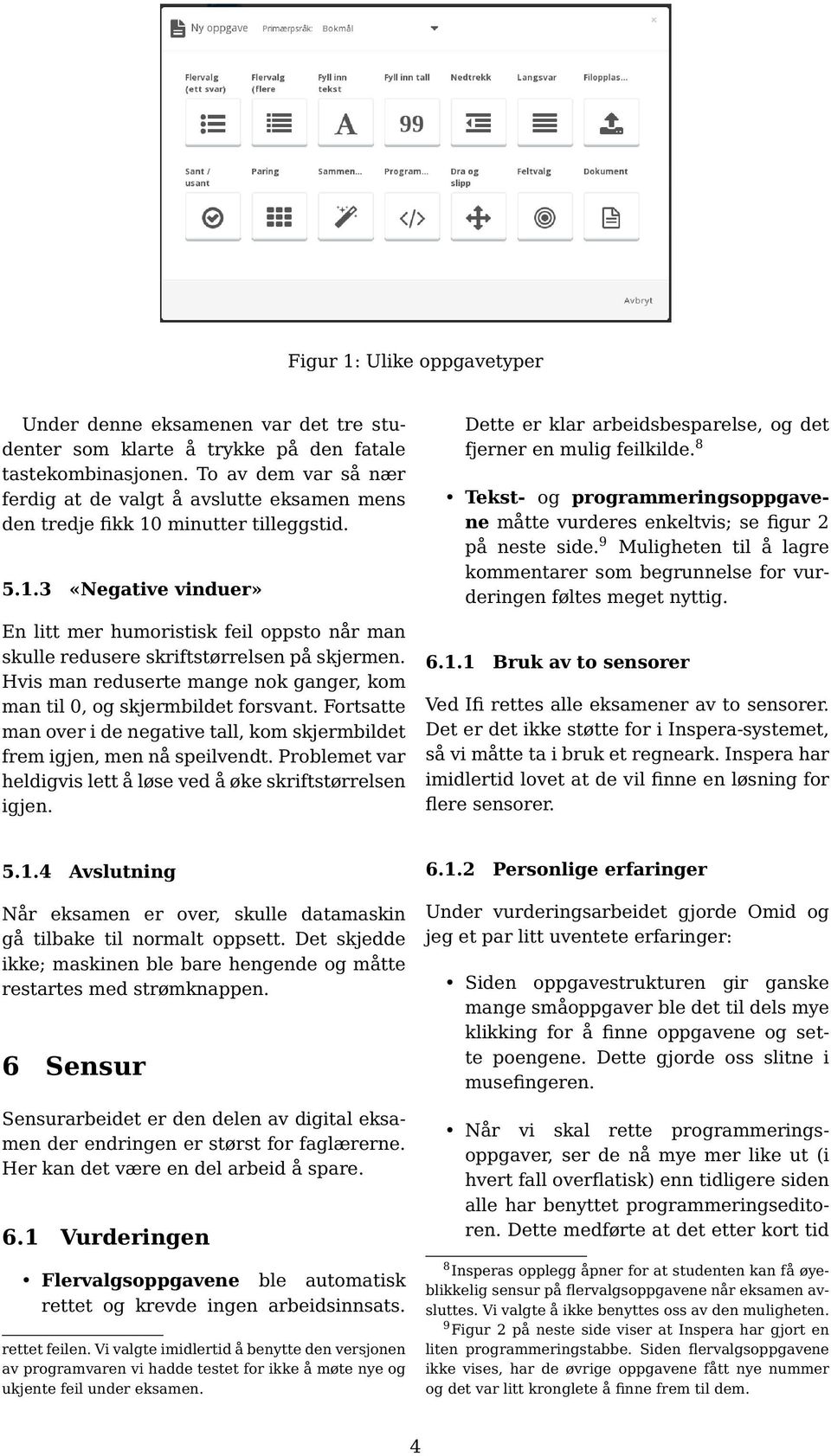 Hvis man reduserte mange nok ganger, kom man til 0, og skjermbildet forsvant. Fortsatte man over i de negative tall, kom skjermbildet frem igjen, men nå speilvendt.