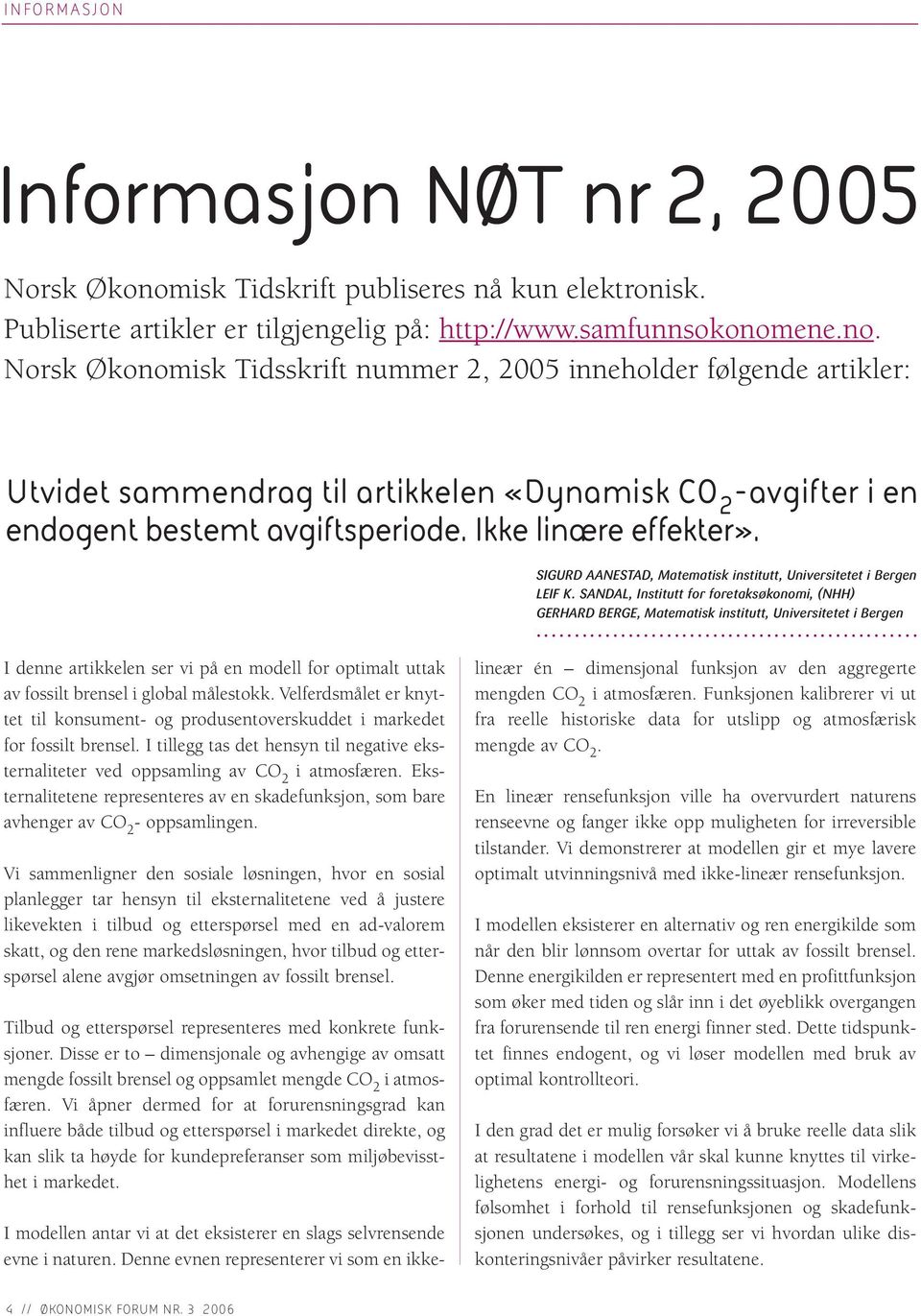 ene.no. Norsk Økonomisk Tidsskrift nummer 2, 2005 inneholder følgende artikler: Utvidet sammendrag til artikkelen «Dynamisk CO 2 -avgifter i en endogent bestemt avgiftsperiode. Ikke linære effekter».