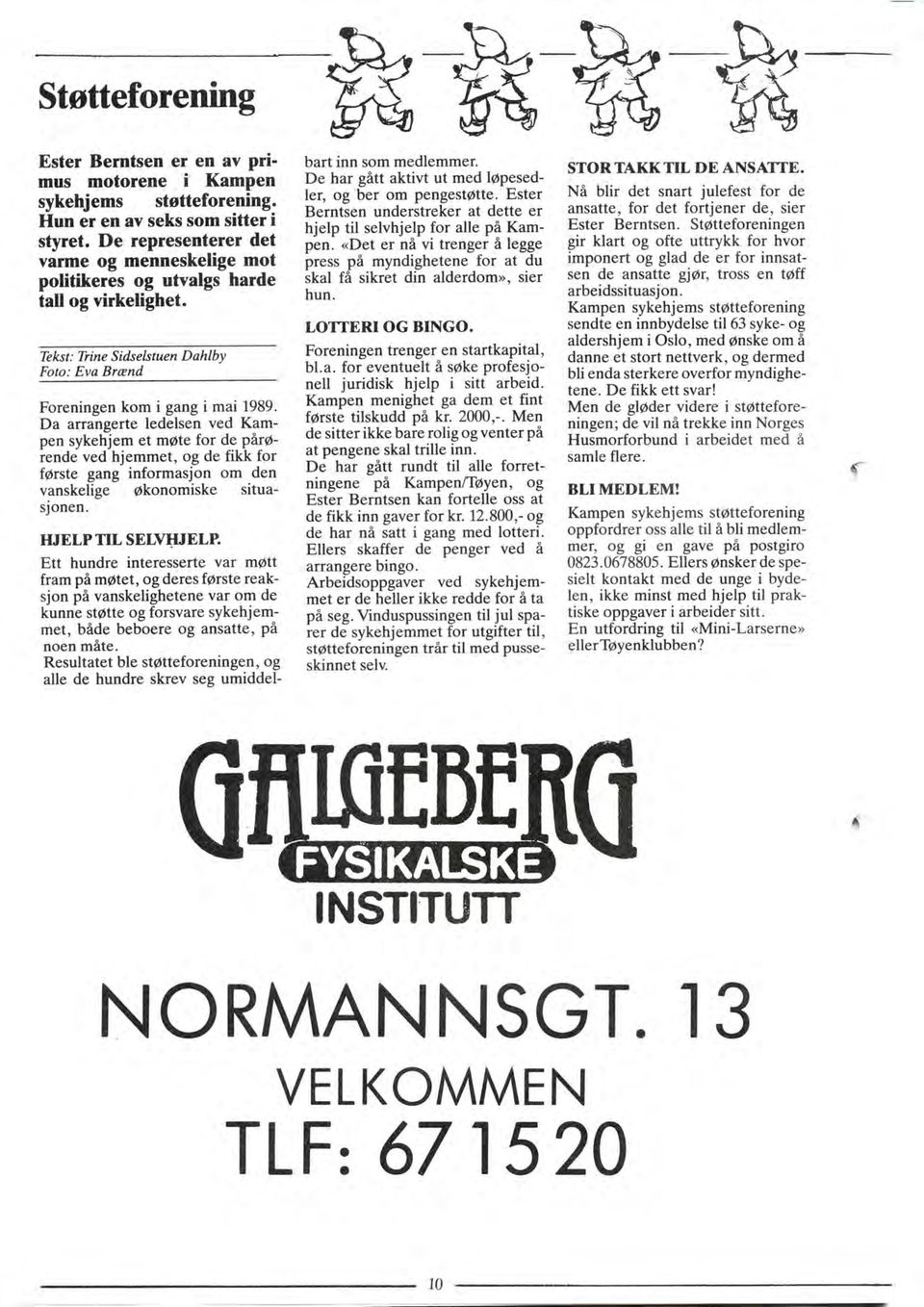 Kampen sykehjems støtteforening sendte en innbydelse til 63 syke- og aldershjem i Oslo, med ønske om å danne et stort nettverk, og dermed bli enda sterkere overfor myndighetene. De fikk ett svar!