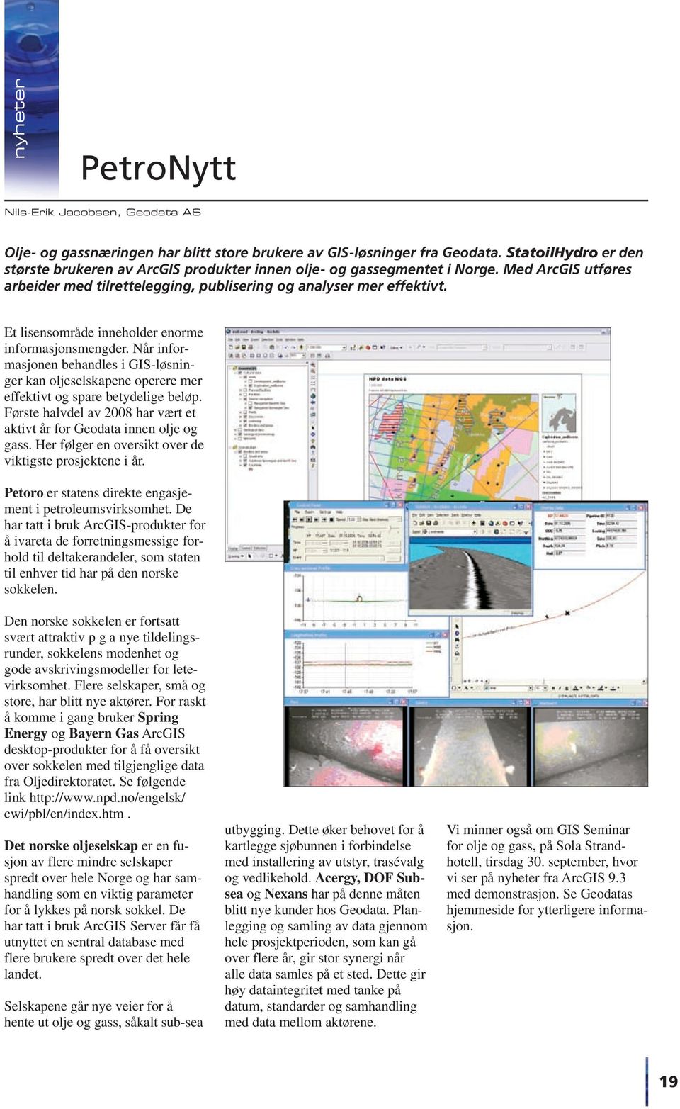 Et lisensområde inneholder enorme informasjonsmengder. Når informasjonen behandles i GIS-løsninger kan oljeselskapene operere mer effektivt og spare betydelige beløp.