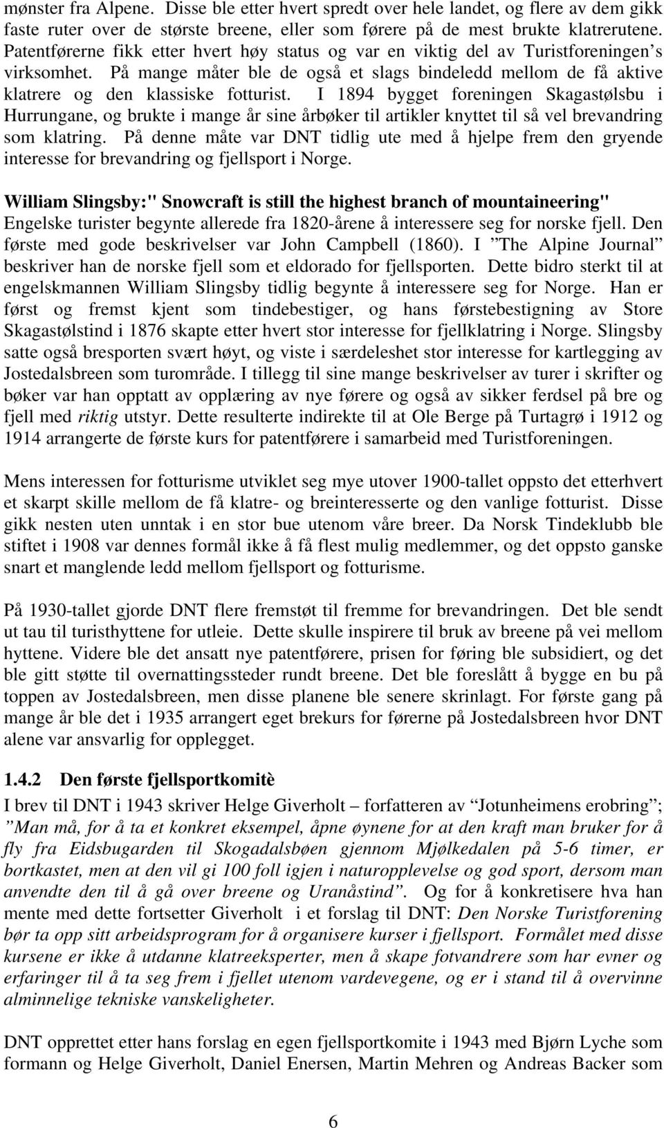 I 1894 bygget foreningen Skagastølsbu i Hurrungane, og brukte i mange år sine årbøker til artikler knyttet til så vel brevandring som klatring.