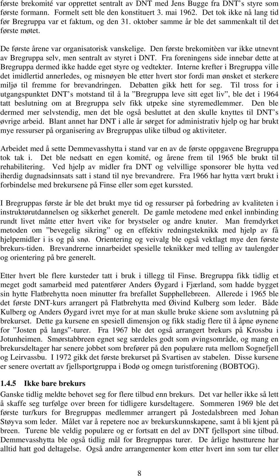 Den første brekomitèen var ikke utnevnt av Bregruppa selv, men sentralt av styret i DNT. Fra foreningens side innebar dette at Bregruppa dermed ikke hadde eget styre og vedtekter.