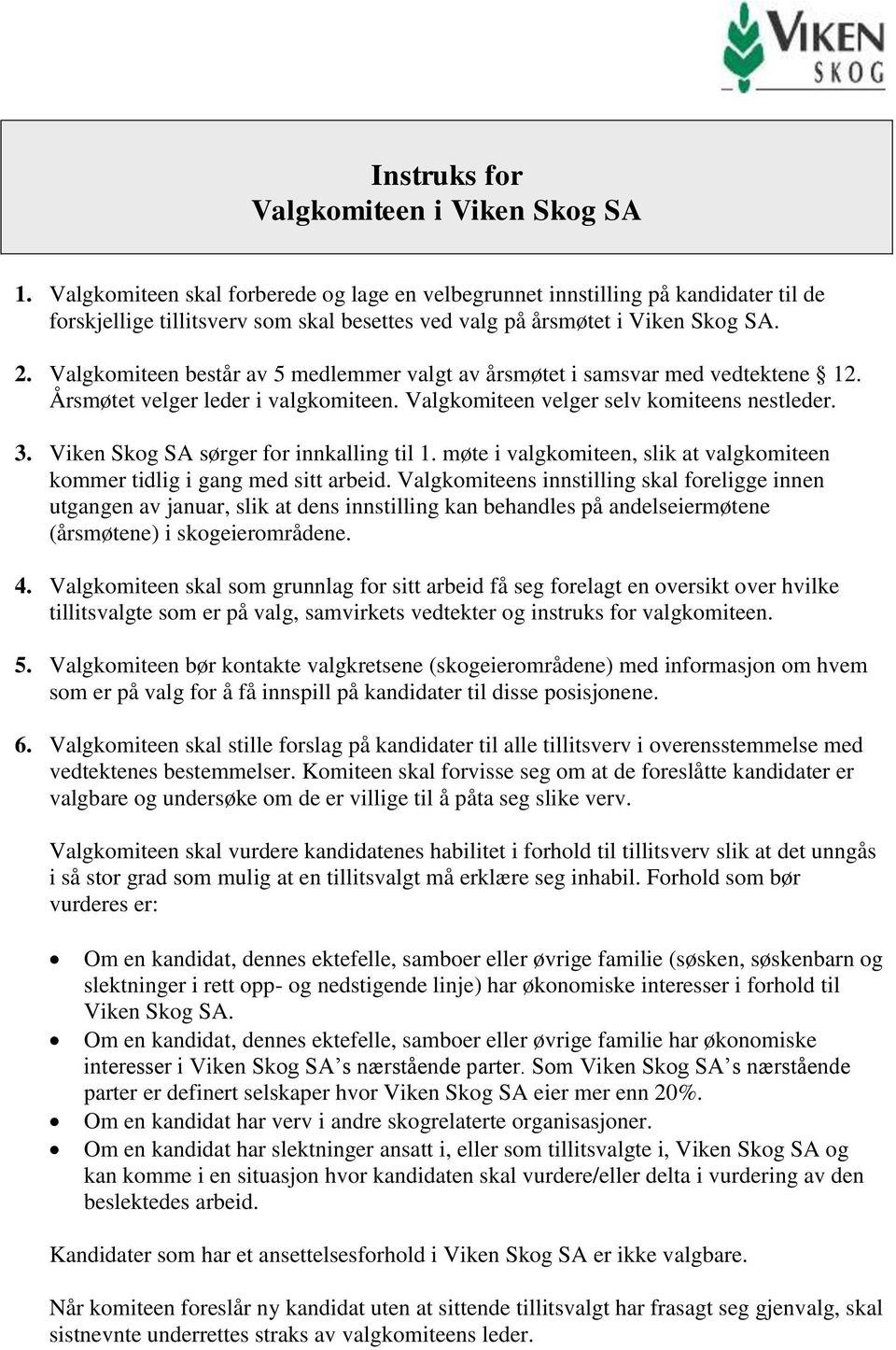 Valgkomiteen består av 5 medlemmer valgt av årsmøtet i samsvar med vedtektene 12. Årsmøtet velger leder i valgkomiteen. Valgkomiteen velger selv komiteens nestleder. 3.