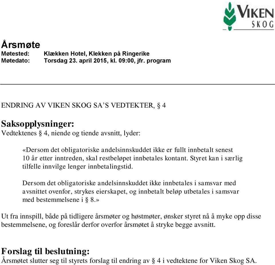 Dersom det obligatoriske andelsinnskuddet ikke innbetales i samsvar med avsnittet ovenfor, strykes eierskapet, og innbetalt beløp utbetales i samsvar med bestemmelsene i 8.