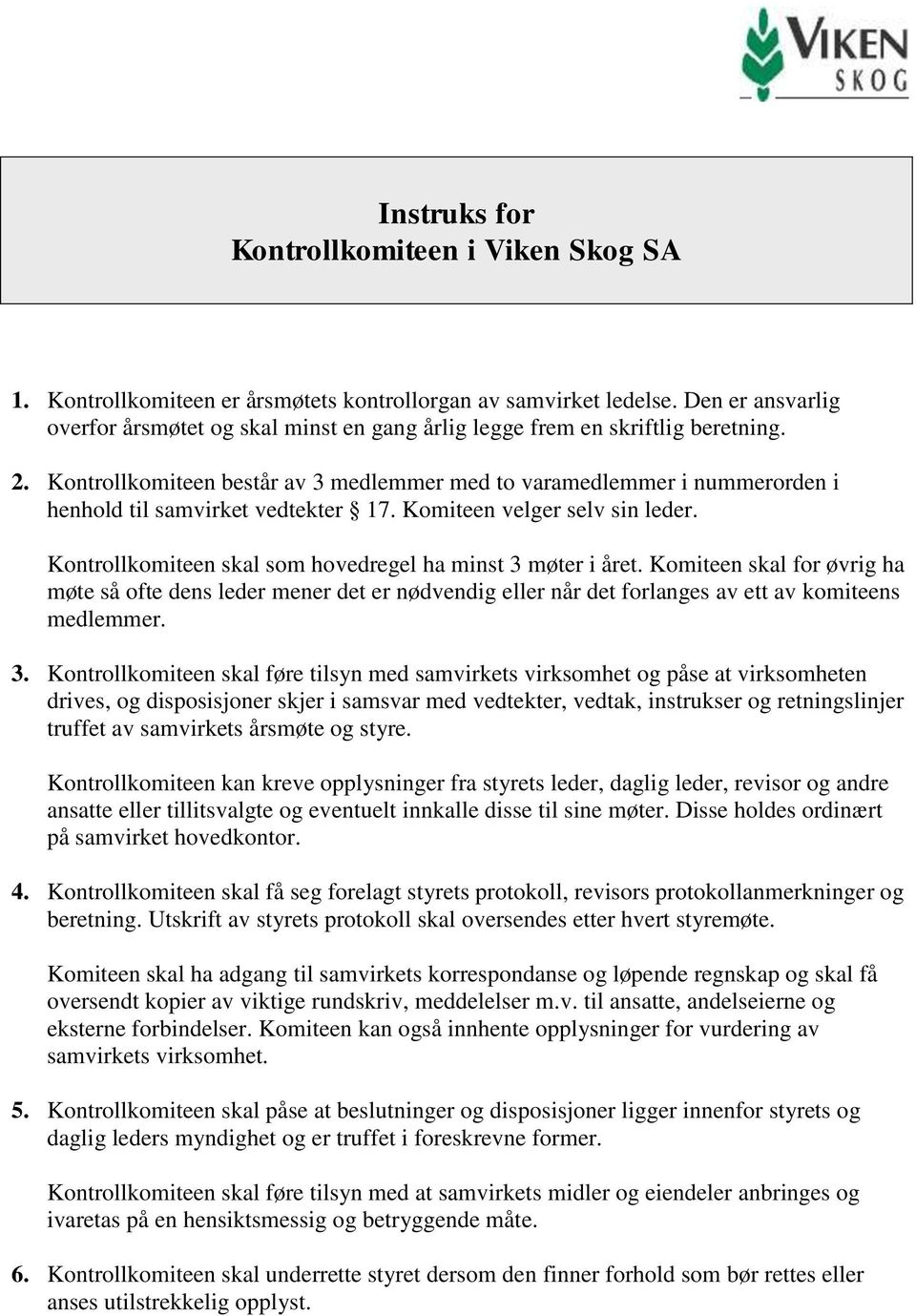 Kontrollkomiteen består av 3 medlemmer med to varamedlemmer i nummerorden i henhold til samvirket vedtekter 17. Komiteen velger selv sin leder.