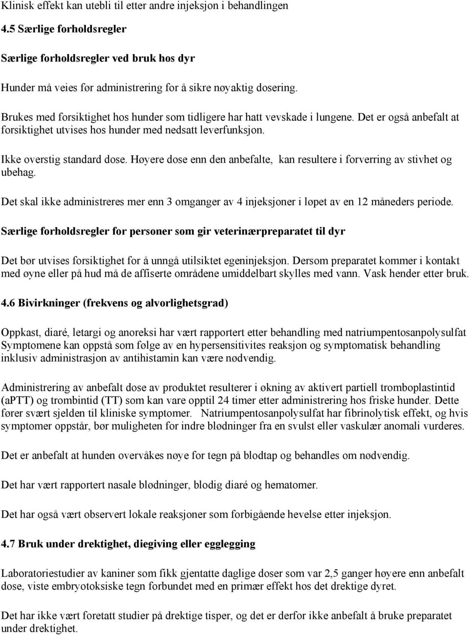 Høyere dose enn den anbefalte, kan resultere i forverring av stivhet og ubehag. Det skal ikke administreres mer enn 3 omganger av 4 injeksjoner i løpet av en 12 måneders periode.