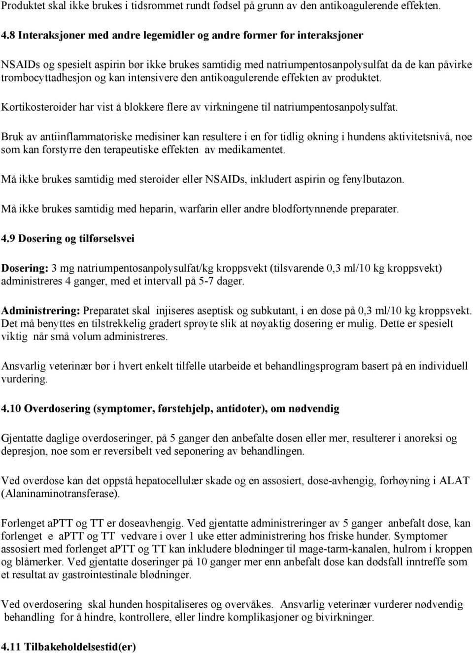 intensivere den antikoagulerende effekten av produktet. Kortikosteroider har vist å blokkere flere av virkningene til natriumpentosanpolysulfat.