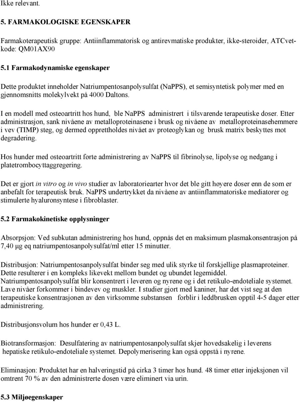 I en modell med osteoartritt hos hund, ble NaPPS administrert i tilsvarende terapeutiske doser.