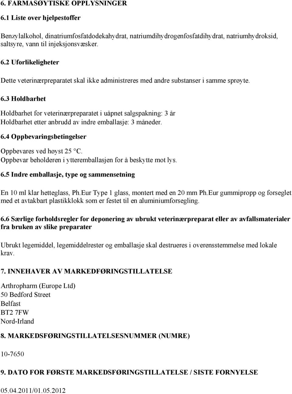 Oppbevar beholderen i ytteremballasjen for å beskytte mot lys. 6.5 Indre emballasje, type og sammensetning En 10 ml klar hetteglass, Ph.Eur Type 1 glass, montert med en 20 mm Ph.