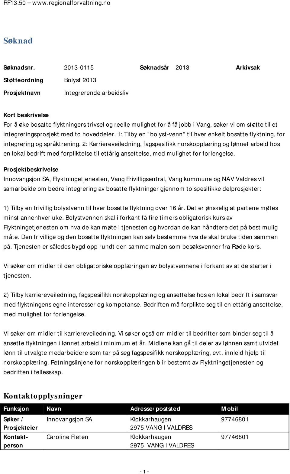 vi om støtte til et integreringsprosjekt med to hoveddeler. 1: Tilby en "bolyst-venn" til hver enkelt bosatte flyktning, for integrering og språktrening.