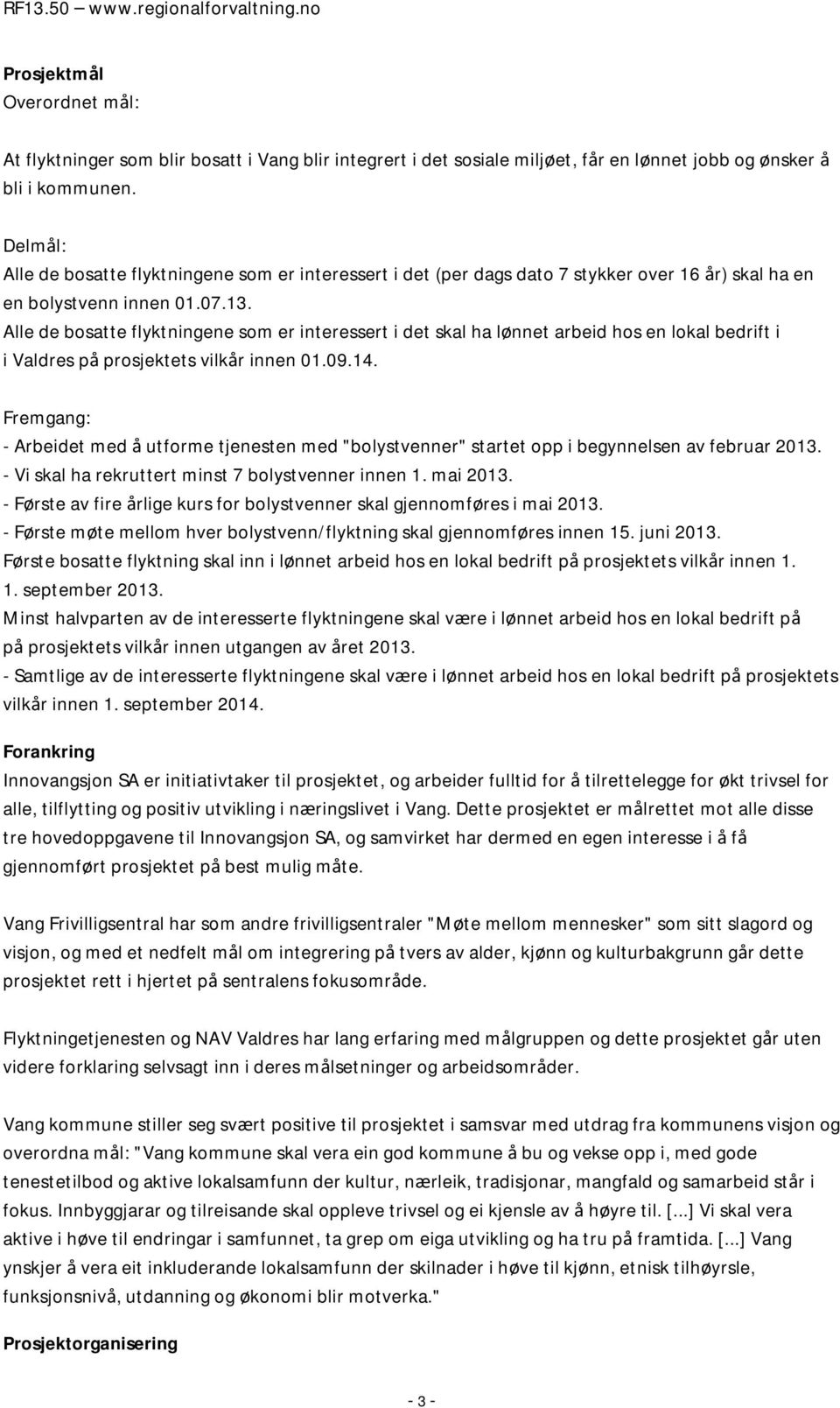 Alle de bosatte flyktningene som er interessert i det skal ha lønnet arbeid hos en lokal bedrift i i Valdres på prosjektets vilkår innen 01.09.14.