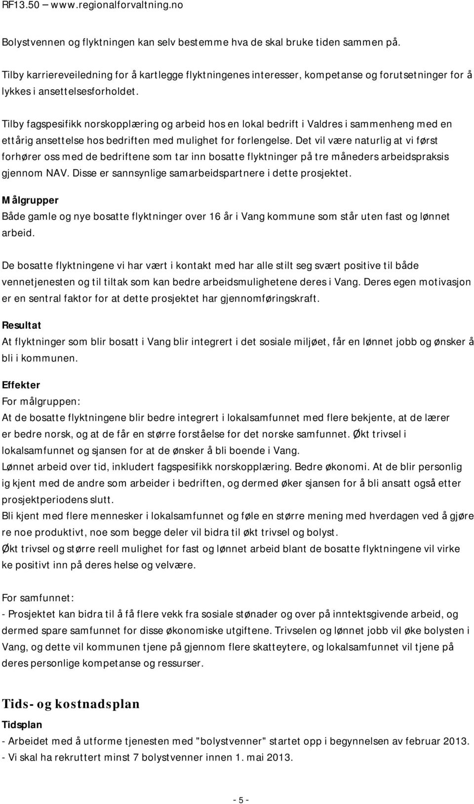 Tilby fagspesifikk norskopplæring og arbeid hos en lokal bedrift i Valdres i sammenheng med en ettårig ansettelse hos bedriften med mulighet for forlengelse.