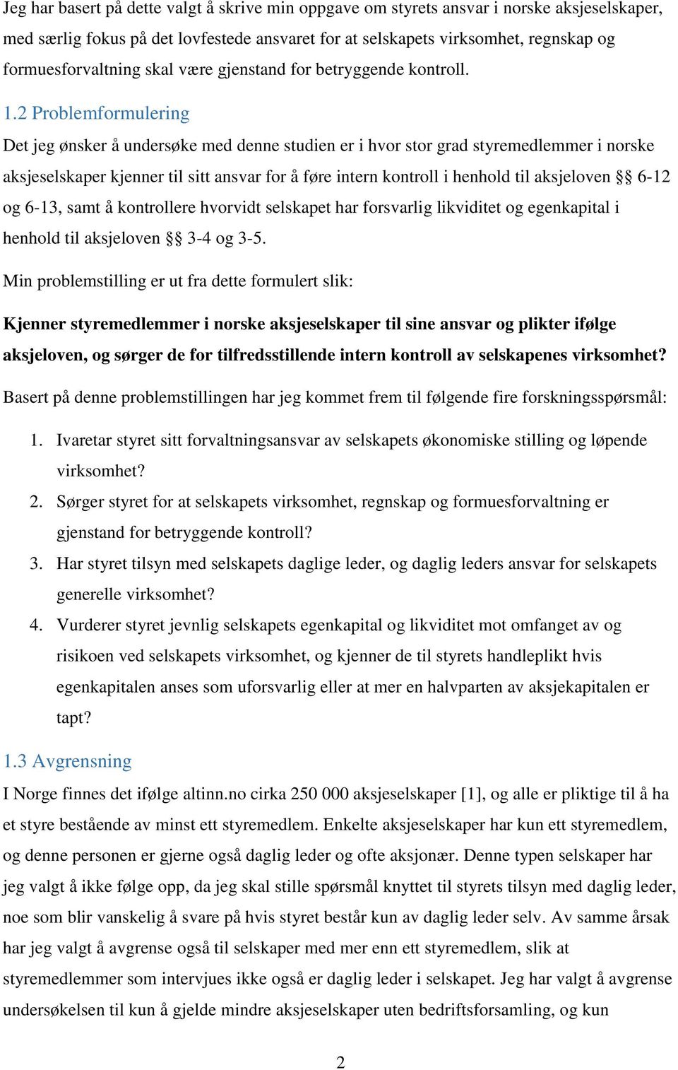 2 Problemformulering Det jeg ønsker å undersøke med denne studien er i hvor stor grad styremedlemmer i norske aksjeselskaper kjenner til sitt ansvar for å føre intern kontroll i henhold til