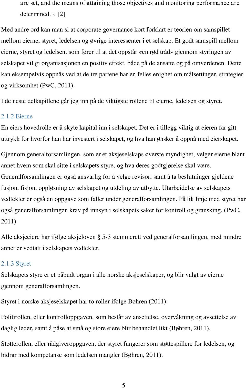 Et godt samspill mellom eierne, styret og ledelsen, som fører til at det oppstår «en rød tråd» gjennom styringen av selskapet vil gi organisasjonen en positiv effekt, både på de ansatte og på