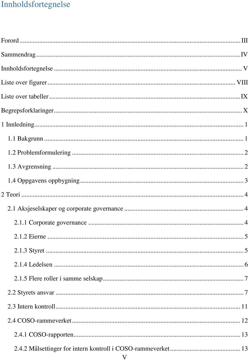 1 Aksjeselskaper og corporate governance... 4 2.1.1 Corporate governance... 4 2.1.2 Eierne... 5 2.1.3 Styret... 5 2.1.4 Ledelsen... 6 2.1.5 Flere roller i samme selskap.