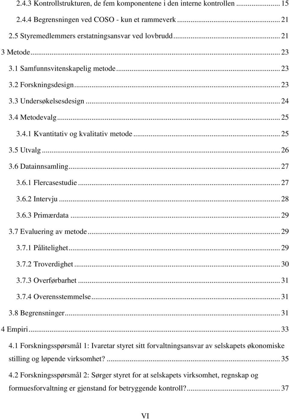 6 Datainnsamling... 27 3.6.1 Flercasestudie... 27 3.6.2 Intervju... 28 3.6.3 Primærdata... 29 3.7 Evaluering av metode... 29 3.7.1 Pålitelighet... 29 3.7.2 Troverdighet... 30 3.7.3 Overførbarhet.