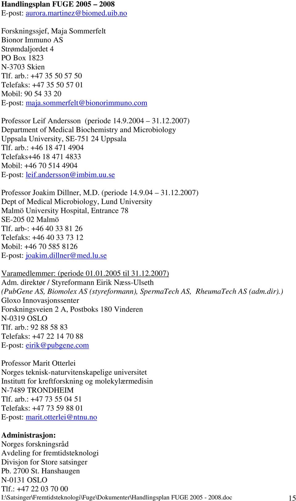 2007) Department of Medical Biochemistry and Microbiology Uppsala University, SE-751 24 Uppsala Tlf. arb.: +46 18 471 4904 Telefaks+46 18 471 4833 Mobil: +46 70 514 4904 E-post: leif.andersson@imbim.