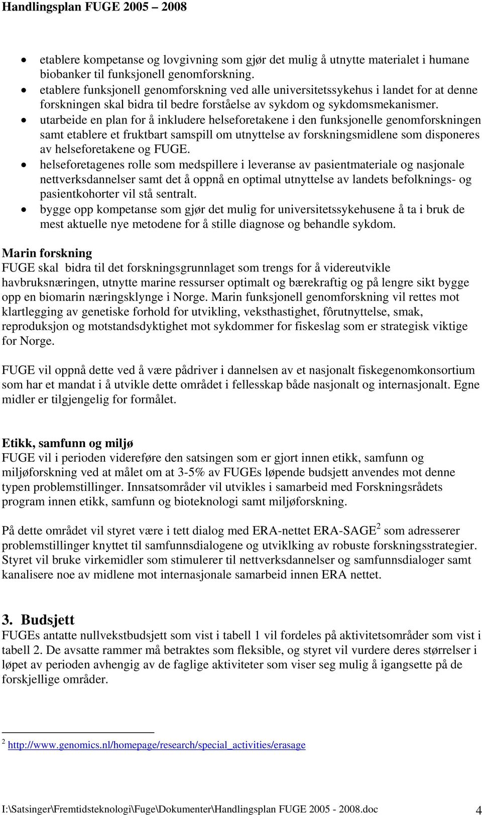 utarbeide en plan for å inkludere helseforetakene i den funksjonelle genomforskningen samt etablere et fruktbart samspill om utnyttelse av forskningsmidlene som disponeres av helseforetakene og FUGE.