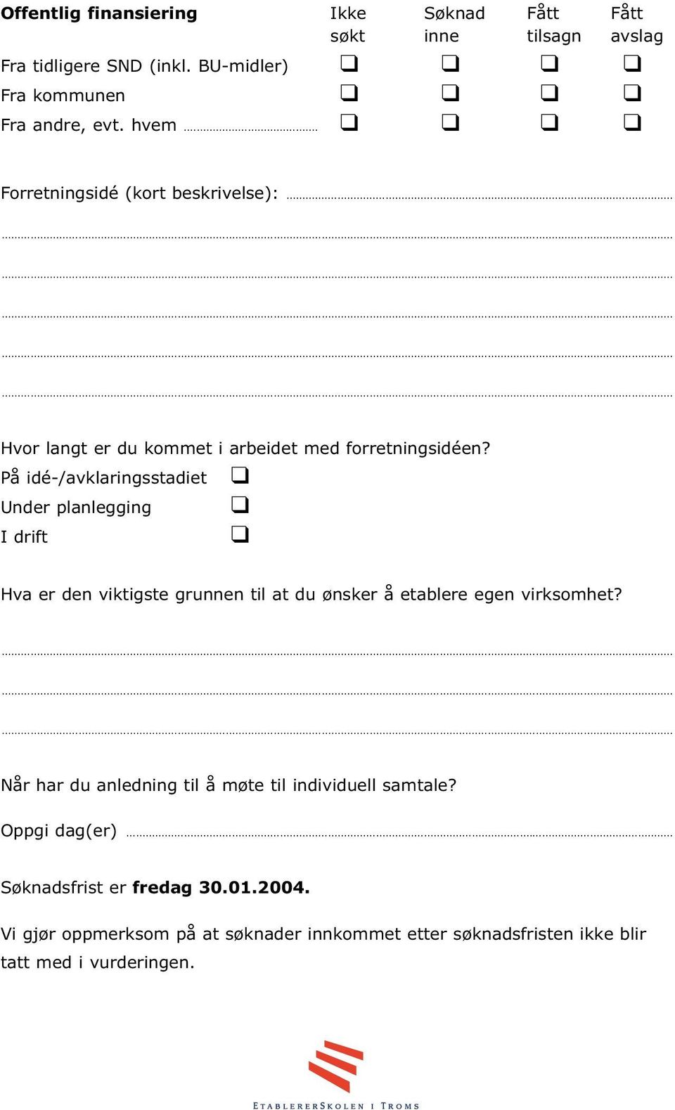 På idé-/avklaringsstadiet Under planlegging I drift Hva er den viktigste grunnen til at du ønsker å etablere egen virksomhet?